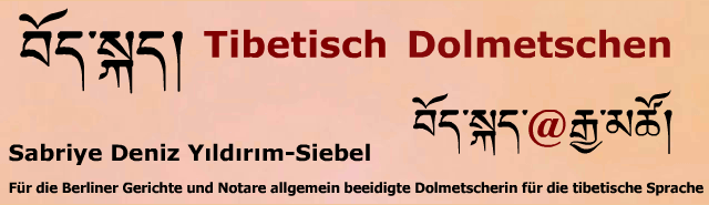 [tibetisch at tibetisch.de Logo] -*- Tibetisch Sprachkurse und &Uuml;bersetzungen -*- Sabriye Deniz Yıldırım-Siebel, Dolmetscherin, &Uuml;bersetzerin und Dozentin f&uuml;r die tibetische Sprache